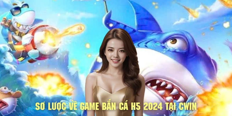 Tìm hiểu sơ lược về tựa game đang hot bắn cá H5 2024  tại CWIN