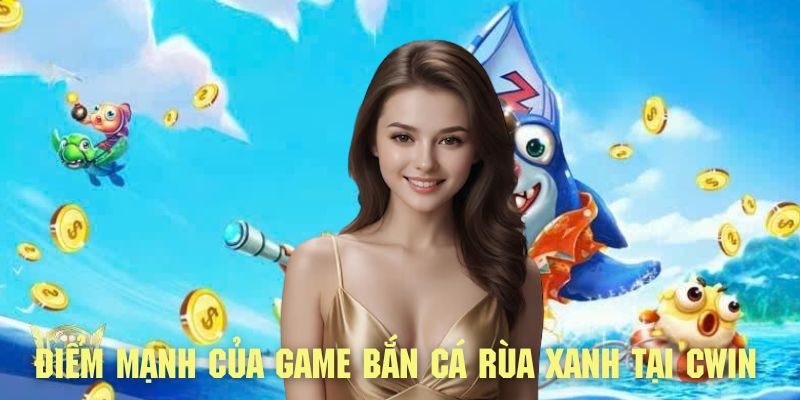 Điểm mạnh khó cưỡng của game săn cá rùa xanh tại CWIN