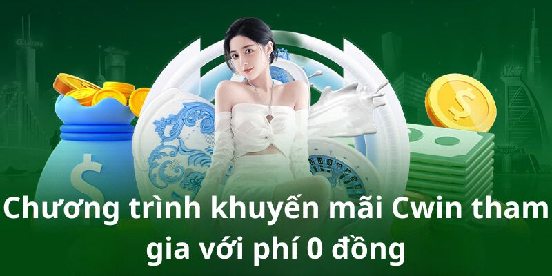 Chương trình khuyến mãi Cwin tham gia với phí 0 đồng