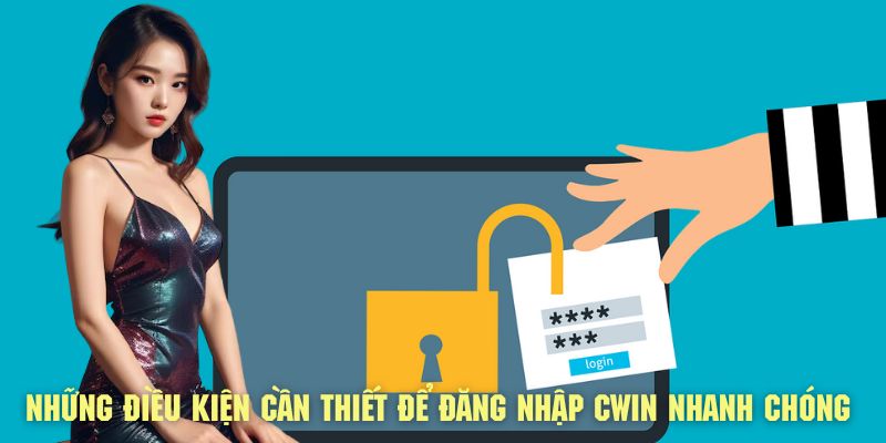 Những điều kiện cần thiết để có thể vào sân chơi CWIN nhanh chóng