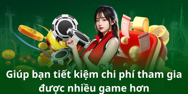 Giúp bạn tiết kiệm chi phí tham gia được nhiều game hơn